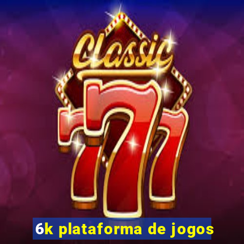 6k plataforma de jogos